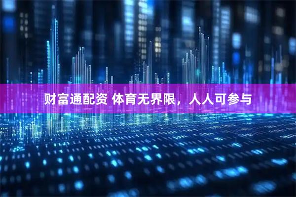 财富通配资 体育无界限，人人可参与