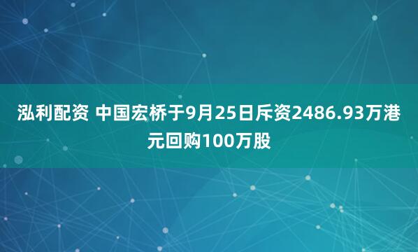 泓利配资 中国宏桥于9月25日斥资2486.93万港元回购100万股